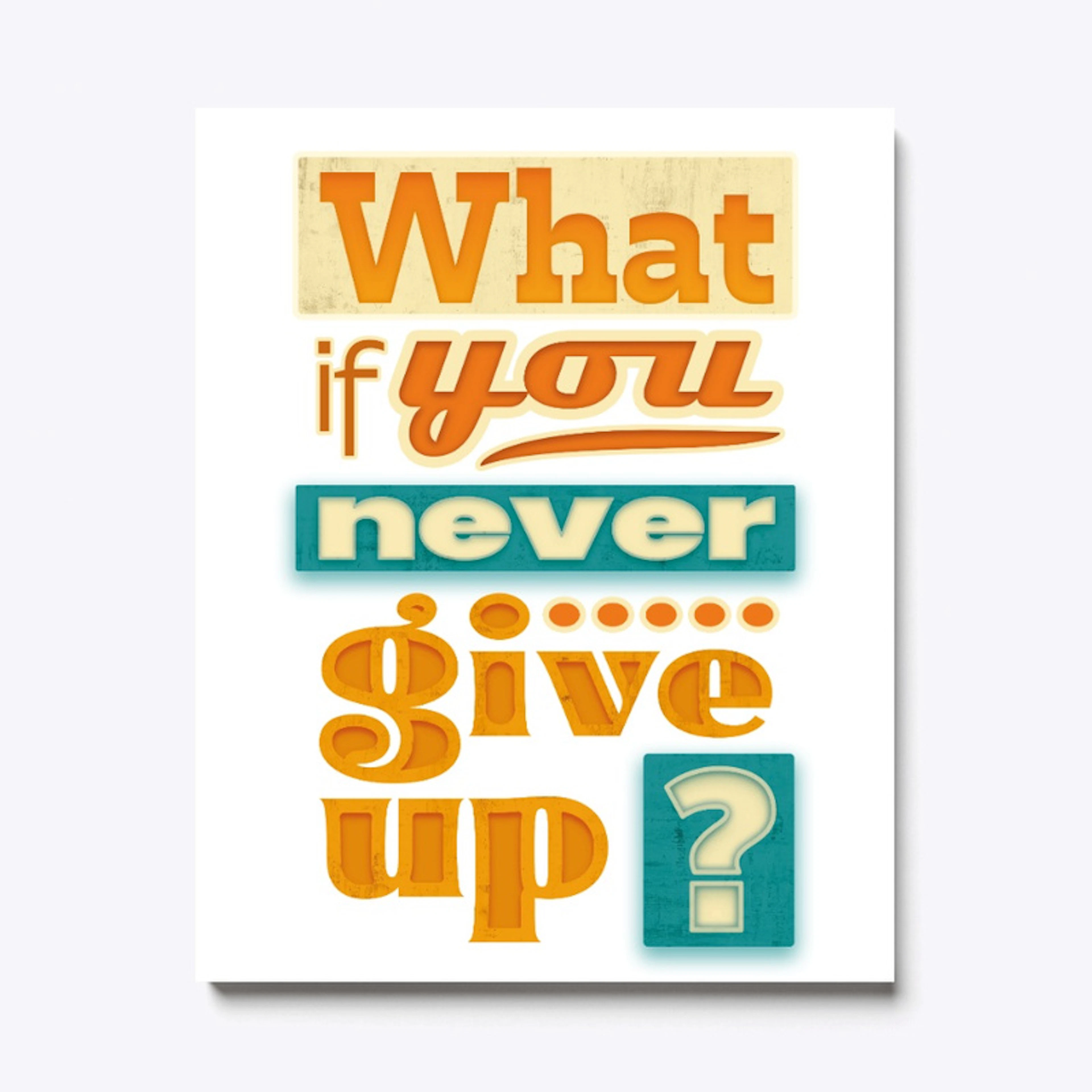 What if you never give up ?
